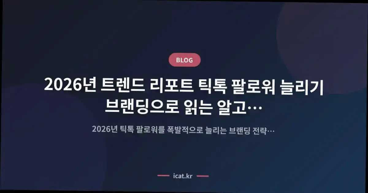 2026년 트렌드 리포트 틱톡 팔로워 늘리기 브랜딩으로 읽는 알고리즘 성공 이야기