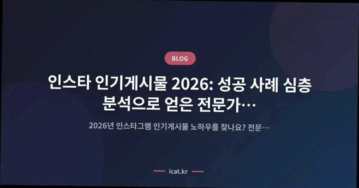 인스타 인기게시물 2026: 성공 사례 심층 분석으로 얻은 전문가의 핵심 인사이트