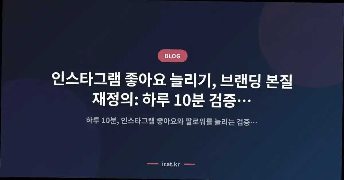 인스타그램 좋아요 늘리기, 브랜딩 본질 재정의: 하루 10분 검증된 심층 전략