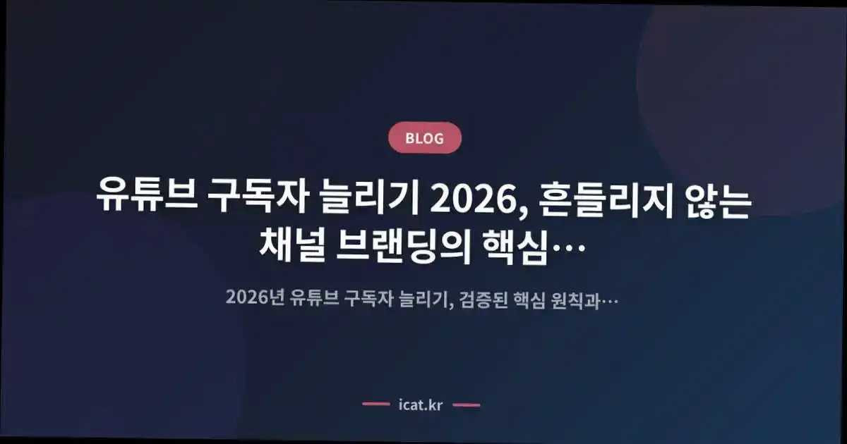 유튜브 구독자 늘리기 2026, 흔들리지 않는 채널 브랜딩의 핵심 원칙