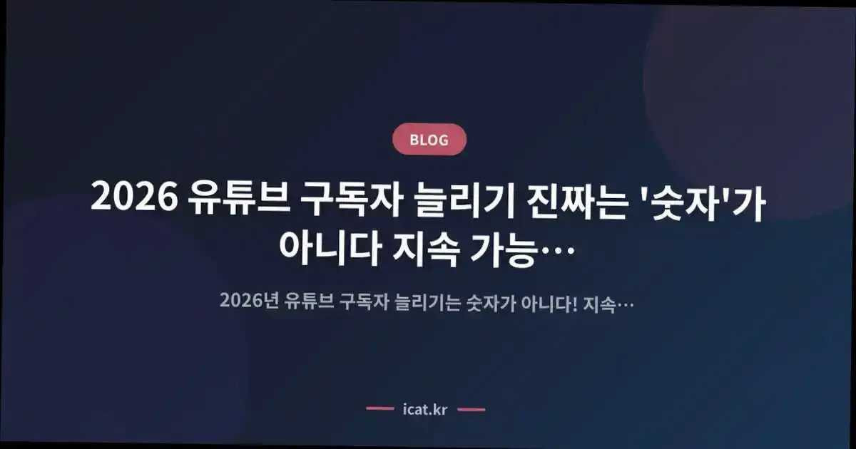 2026 유튜브 구독자 늘리기 진짜는 '숫자'가 아니다 지속 가능한 성장 설계법