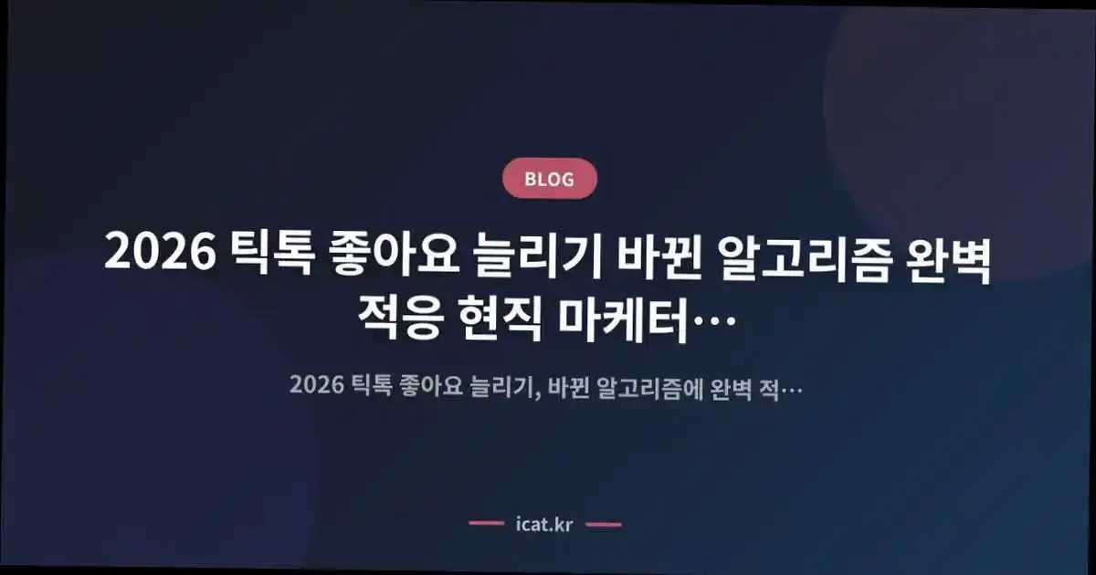 2026 틱톡 좋아요 늘리기 바뀐 알고리즘 완벽 적응 현직 마케터의 검증된 실전 가이드