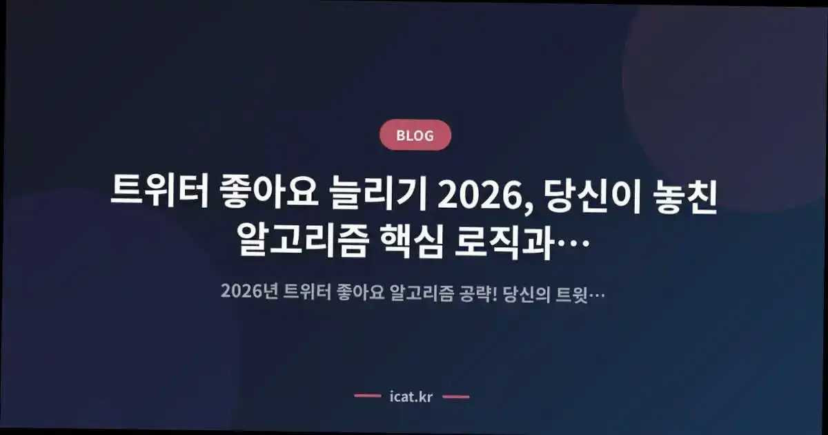 트위터 좋아요 늘리기 2026, 당신이 놓친 알고리즘 핵심 로직과 성공 습관