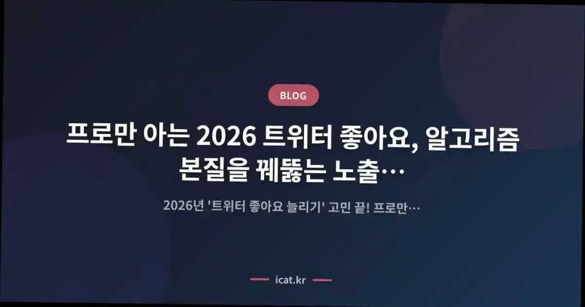 프로만 아는 2026 트위터 좋아요, 알고리즘 본질을 꿰뚫는 노출 전략